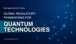 Navigating the Future Global Regulatory Frameworks for Quantum Technologies