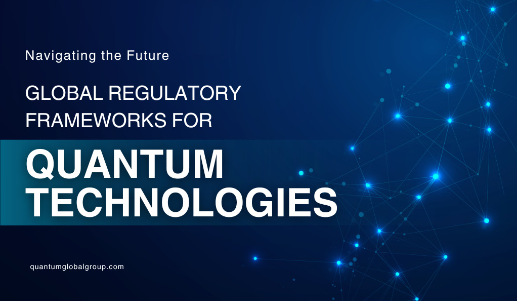 Navigating the Future: Global Regulatory Frameworks for Quantum Technologies